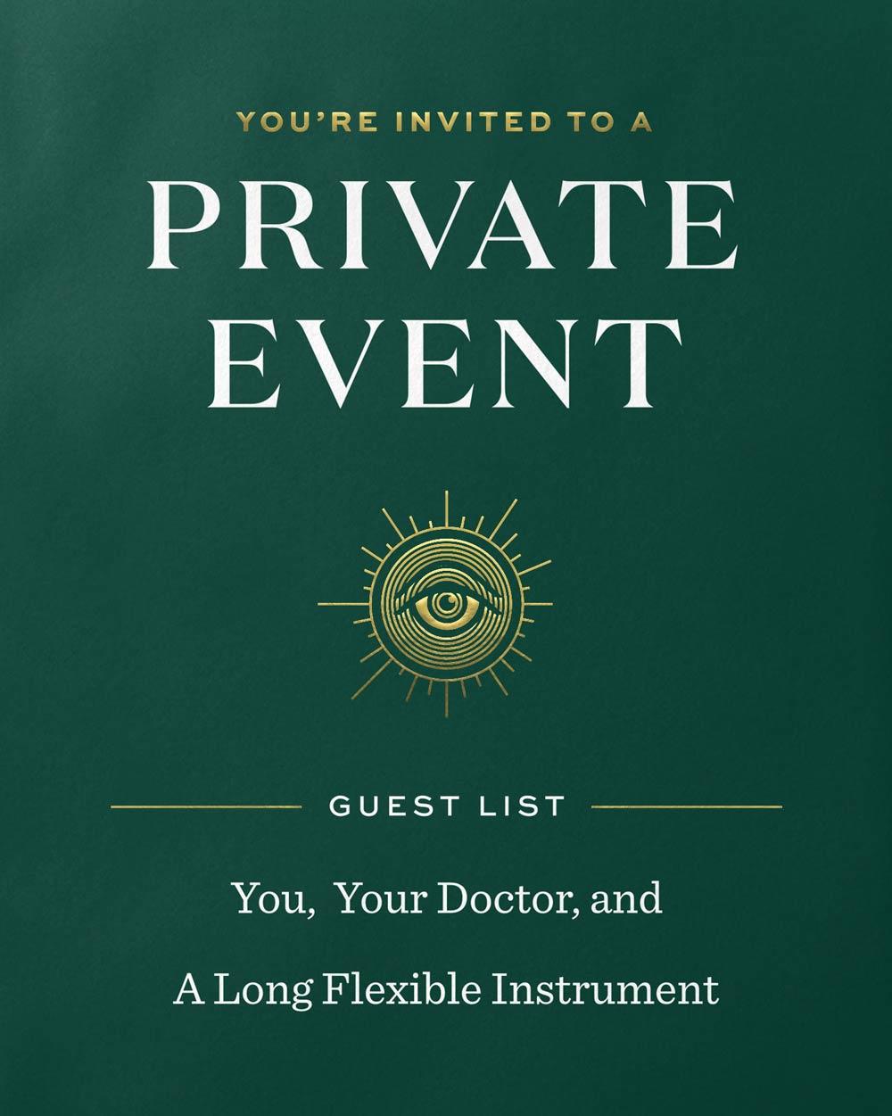 You're invited to a private event. Guest list: You, You Doctor, and A Long Flexible Instrument.