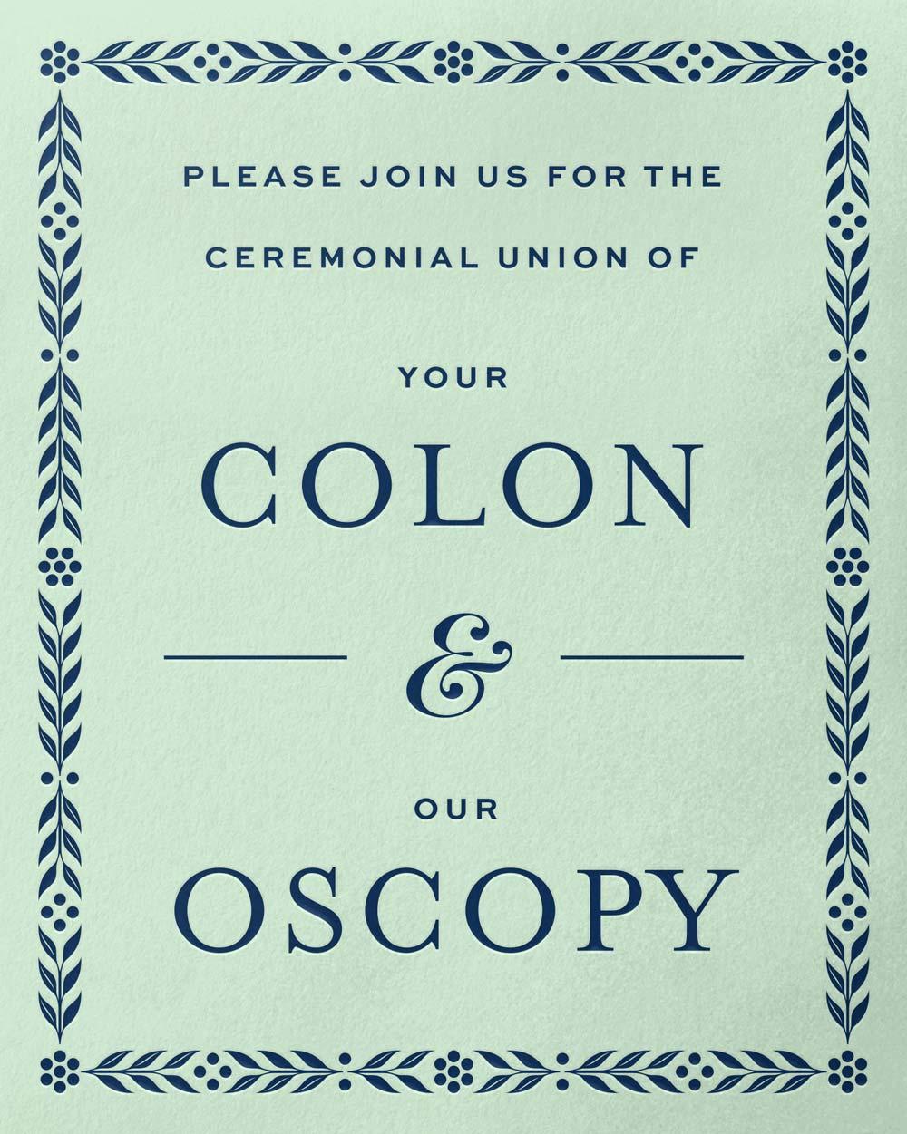 Please join us for the ceremonial union of Your Colon & Our Oscopy