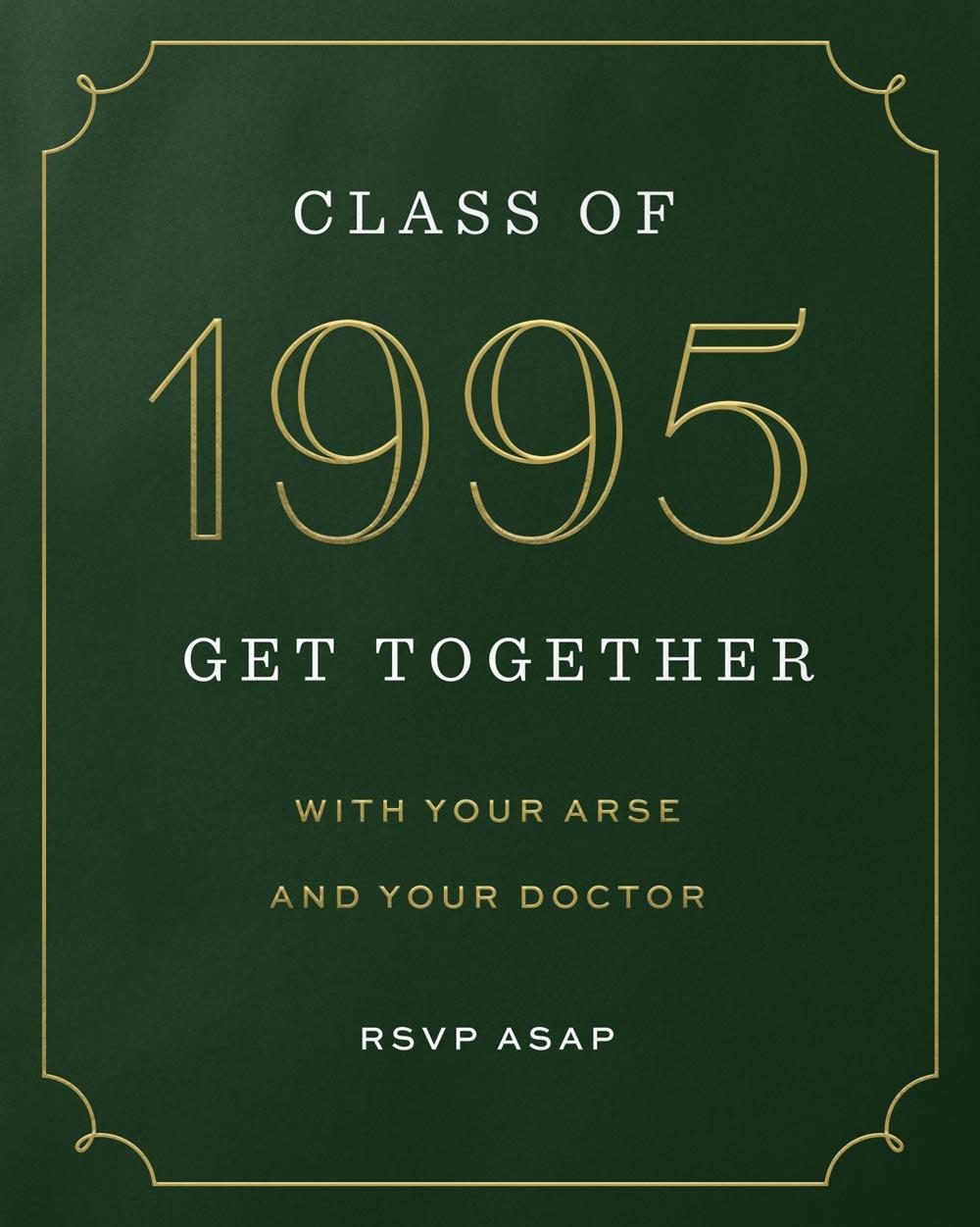 Class of 1995: Get together with your arse and your doctor. RSVP ASAP.