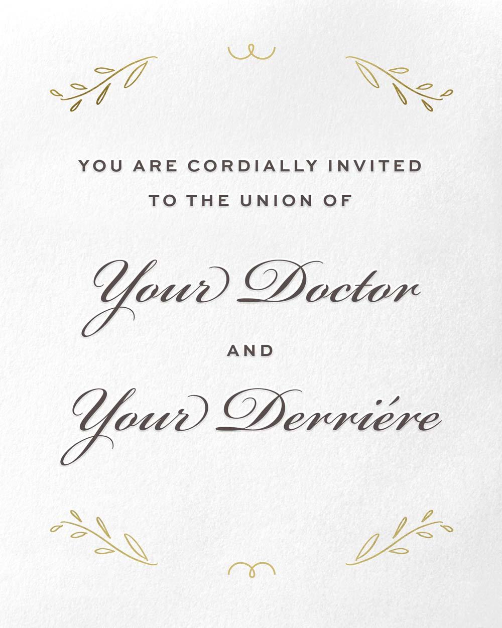 You are cordially invited to the union of Your Doctor and Your Derriére.